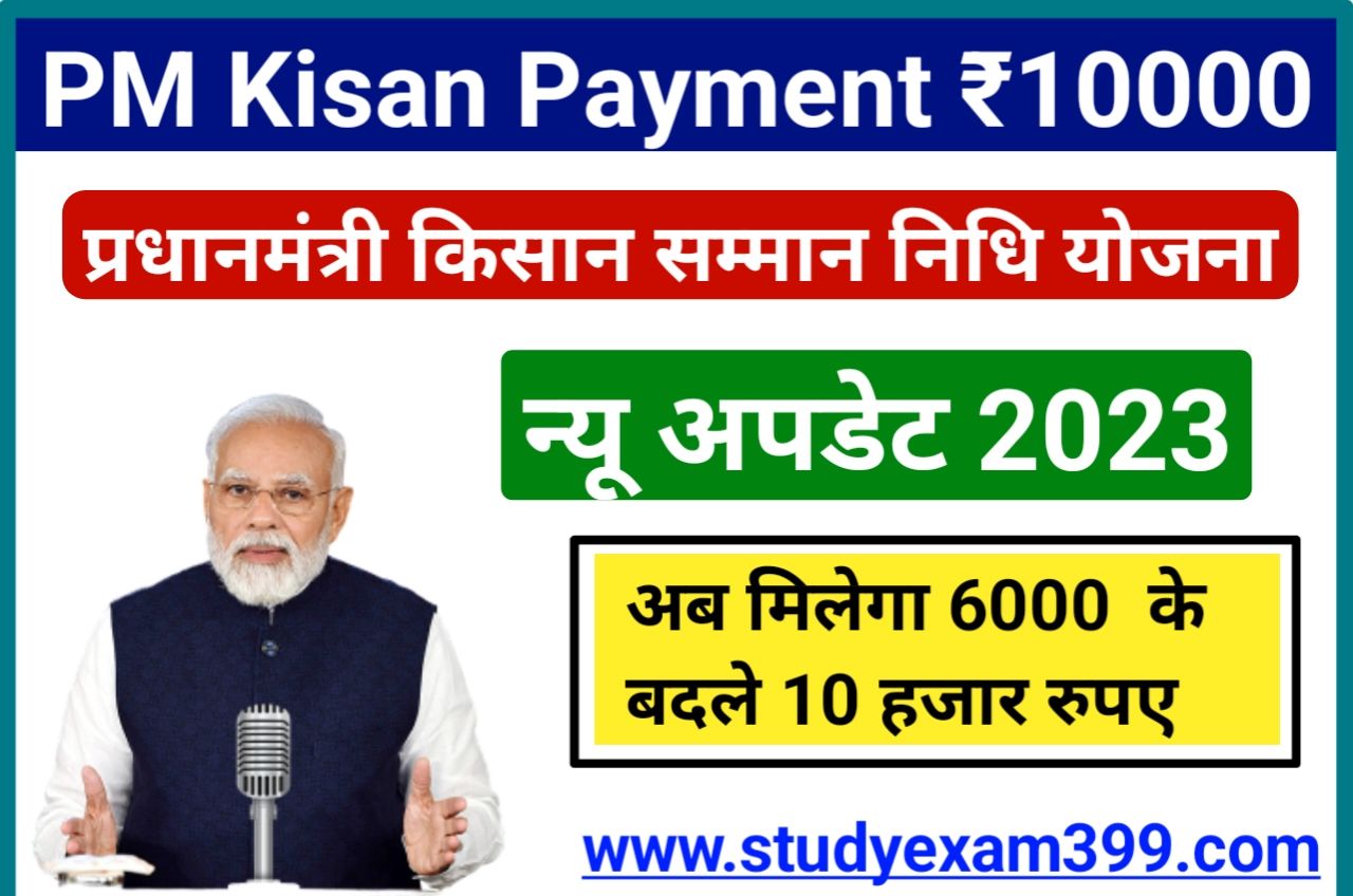 PM Kisan Yojana Payment ₹10000 New Update - प्रधानमंत्री किसान योजना में अब मिलेगा 6000 के बदले 10 हजार रुपए