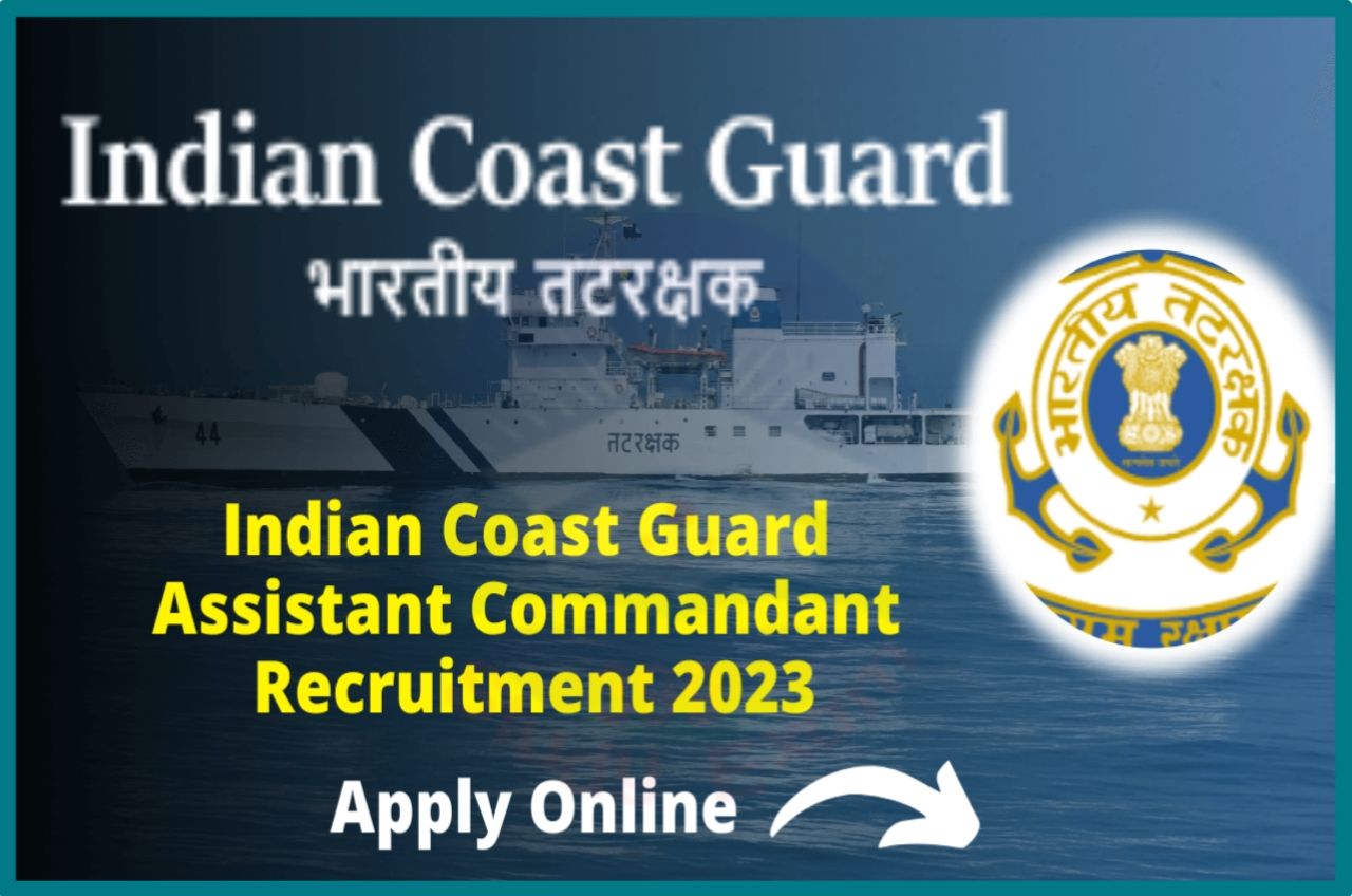 Indian Coast Guard Assistant Commandant Recruitment 2023 Online Apply - भारतीय तटरक्षक असिस्टेंट कमांडेंट के पदों पर निकली बंपर भर्ती 12वीं पास यहां से करें आवेदन Best लिंक