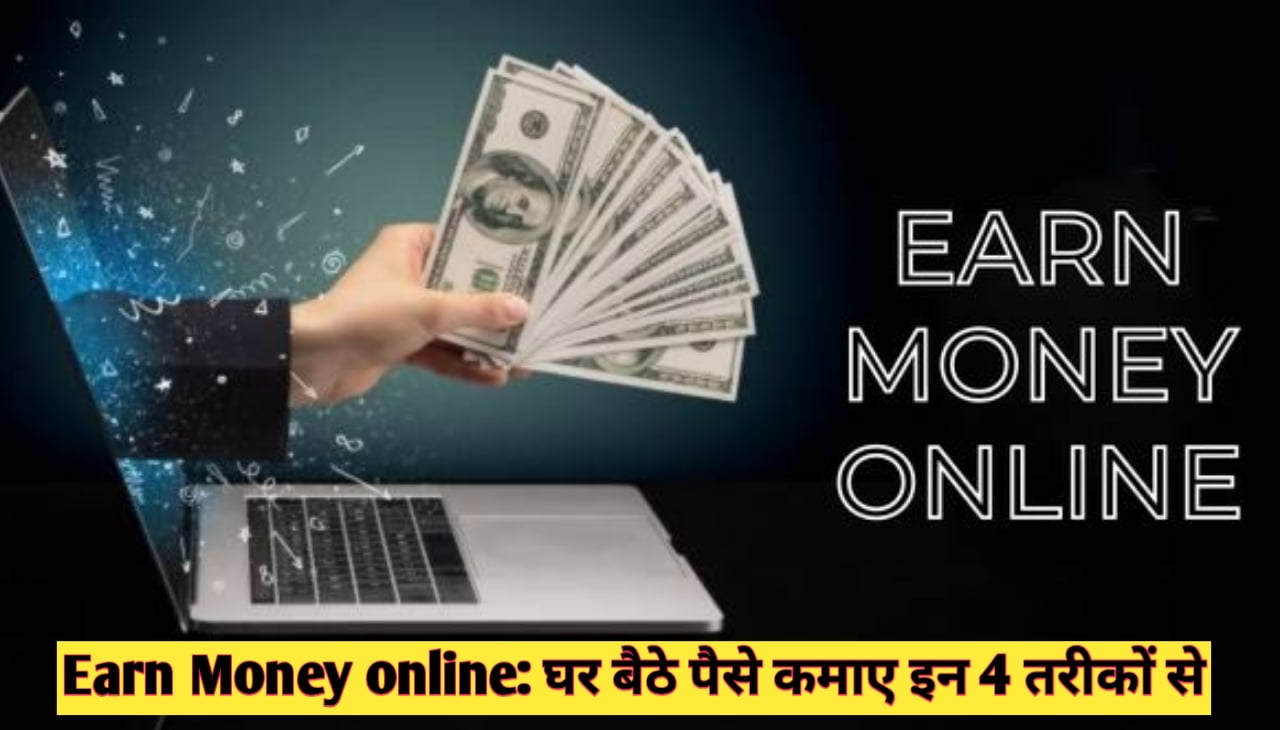 Earn Money online : घर बैठे पैसे कमाए इन 4 तरीकों से