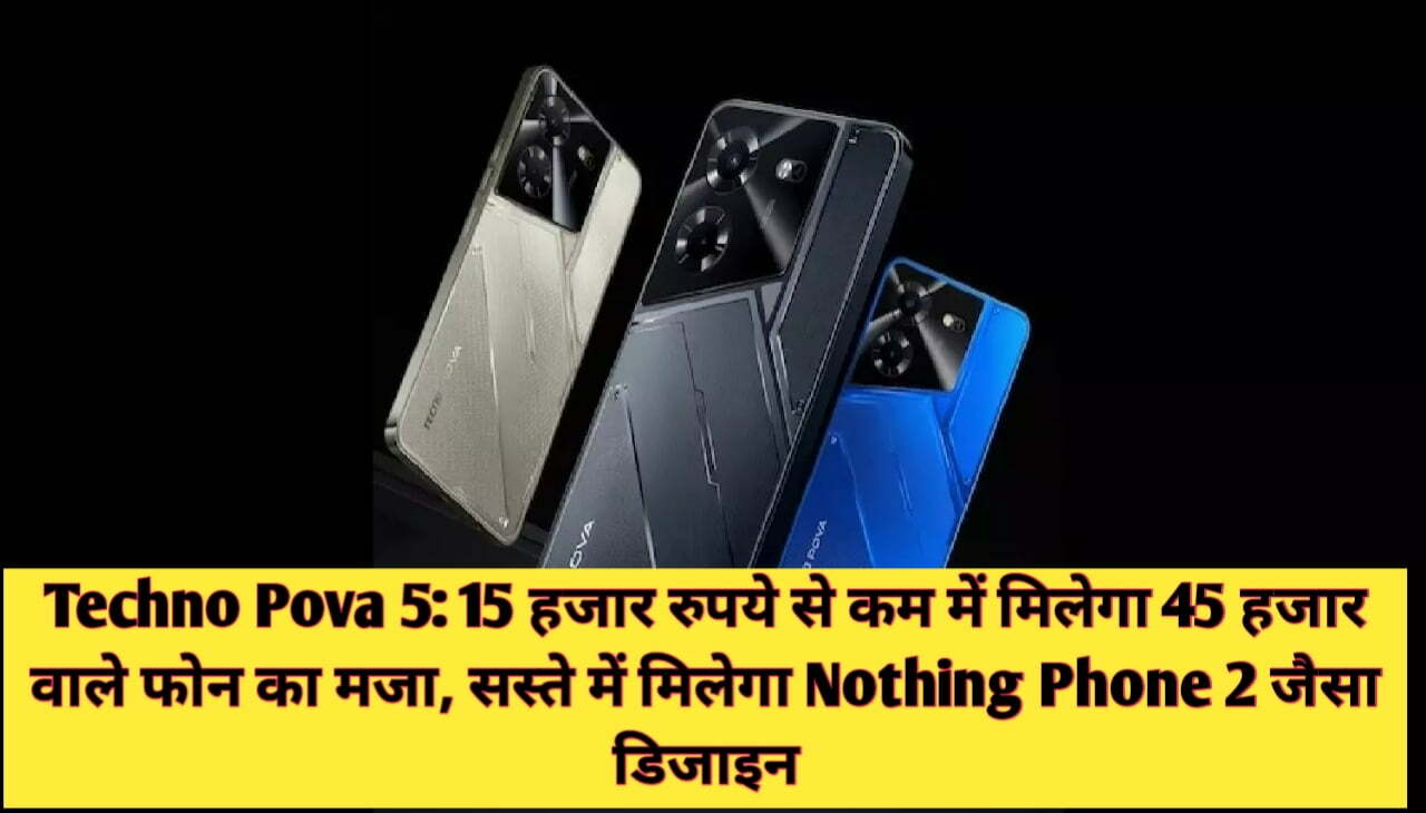 Techno Pova 5 : 15 हजार रुपये से कम में मिलेगा 45 हजार वाले फोन का मजा, सस्ते में मिलेगा Nothing Phone 2 जैसा डिजाइन