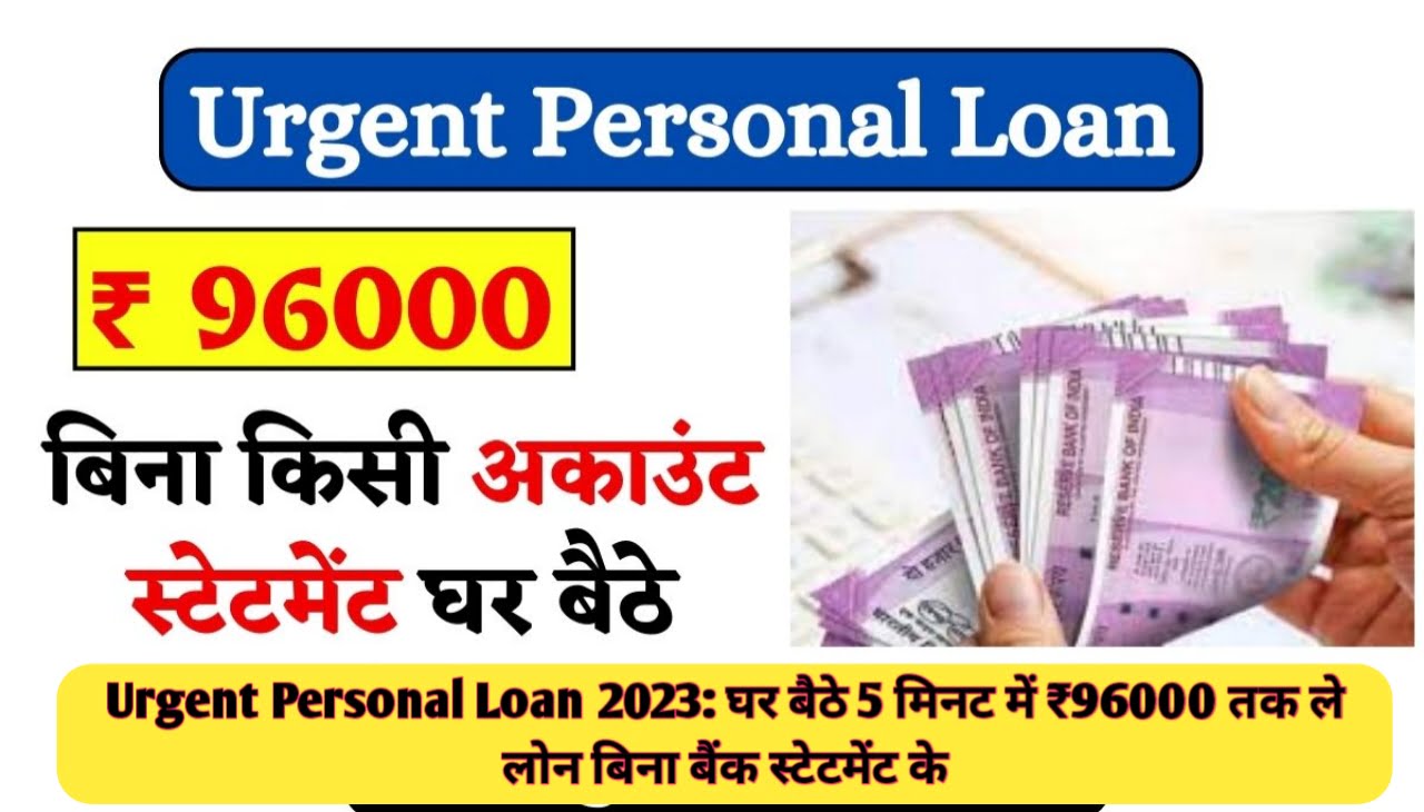 Urgent Personal Loan 2023 : घर बैठे 5 मिनट में ₹96000 तक ले लोन बिना बैंक स्टेटमेंट के