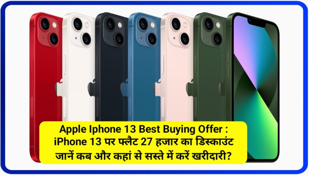 Apple Iphone 13 Best Buying Offer : iPhone 13 पर फ्लैट 27 हजार का डिस्काउंट जानें कब और कहां से सस्ते में करें खरीदारी?
