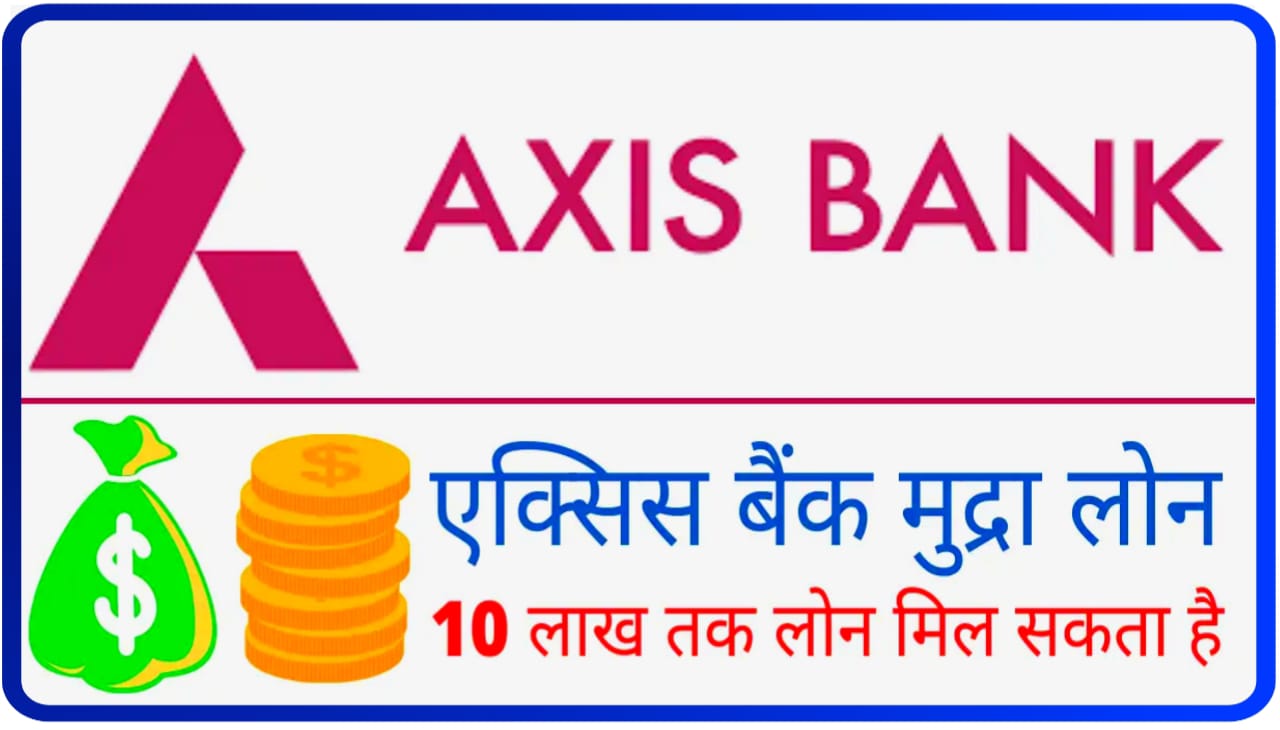 Axis Bank Mudra Loan - एक्सिस बैंक से 5 मिनट में तुरंत पाएं ₹10 लाख तक का मुद्रा लोन जाने आवेदन प्रक्रिया
