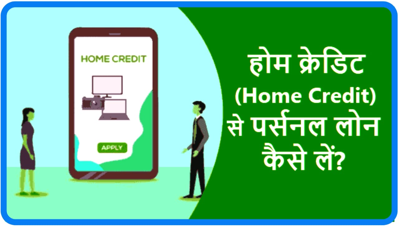 Home Credit Personal Loan Kaise Le : होम क्रेडिट से लोन कैसे ले