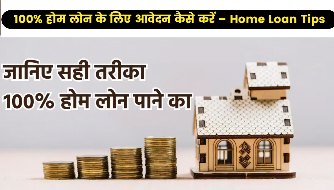 100% होम लोन के लिए आवेदन कैसे करें - Home Loan Tips in Hindi