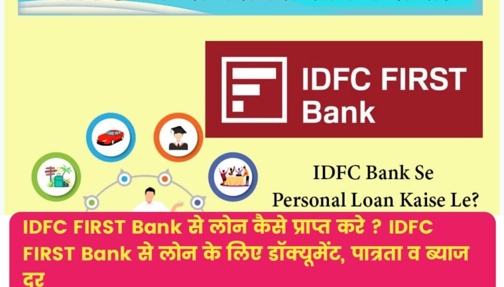 IDFC FIRST Bank Loan कैसे प्राप्त करे ? IDFC FIRST Bank से लोन के लिए डॉक्यूमेंट, पात्रता व ब्याज दर