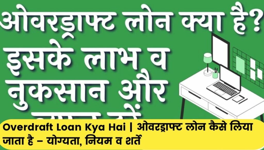 Overdraft Loan Kya Hai : ओवरड्राफ्ट लोन कैसे लिया जाता है – योग्यता, नियम व शर्ते