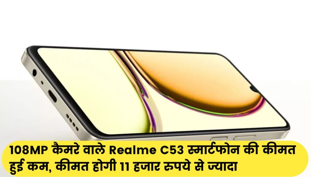 108MP कैमरे वाले Realme C53 स्मार्टफोन की कीमत हुई कम, कीमत होगी 11 हजार रुपये से ज्यादा