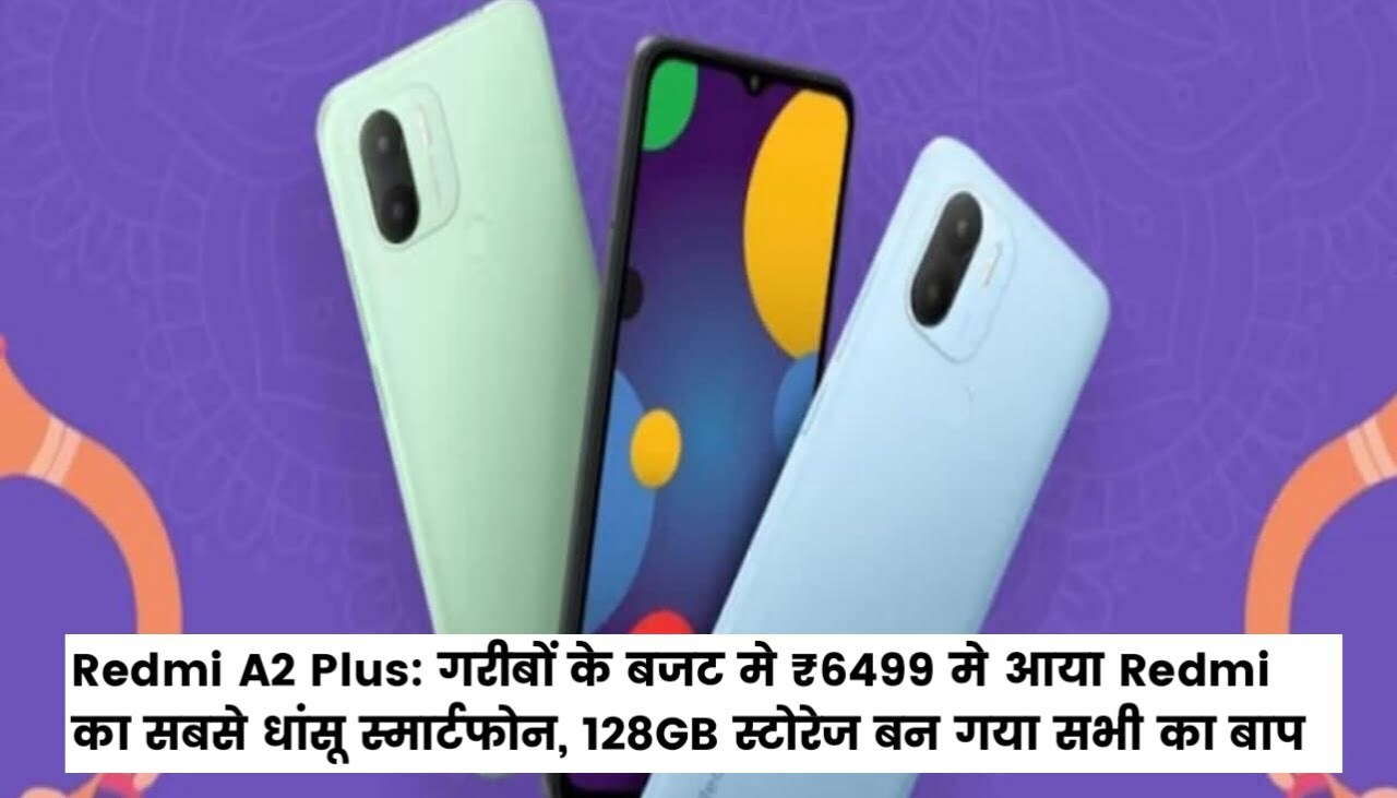 Redmi A2 Plus : गरीबों के बजट मे ₹6499 मे आया Redmi का सबसे धांसू स्मार्टफोन, 128GB स्टोरेज बन गया सभी का बाप