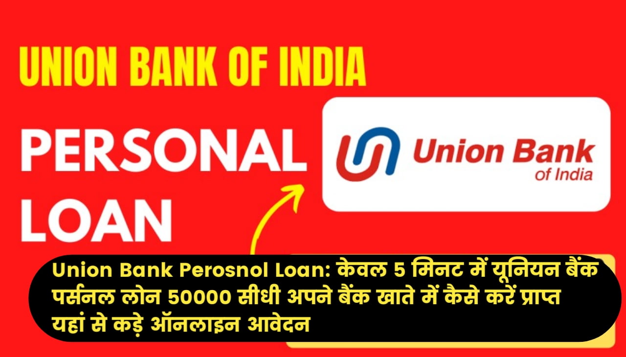 Union Bank Perosnol Loan : केवल 5 मिनट में यूनियन बैंक पर्सनल लोन 50000 सीधी अपने बैंक खाते में कैसे करें प्राप्त यहां से कड़े ऑनलाइन आवेदन