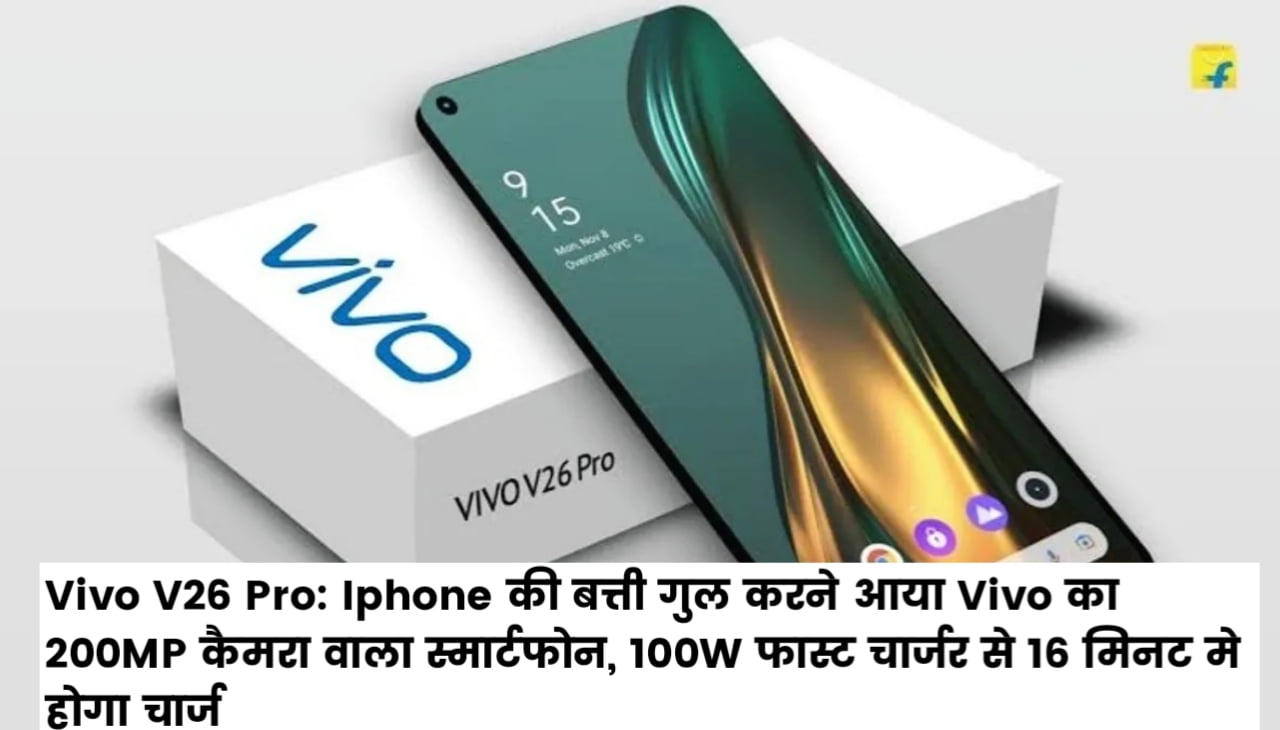 Vivo V26 Pro Moblie : Iphone की बत्ती गुल करने आया Vivo का 200MP कैमरा वाला स्मार्टफोन, 100W फास्ट चार्जर से 16 मिनट मे होगा चार्ज
