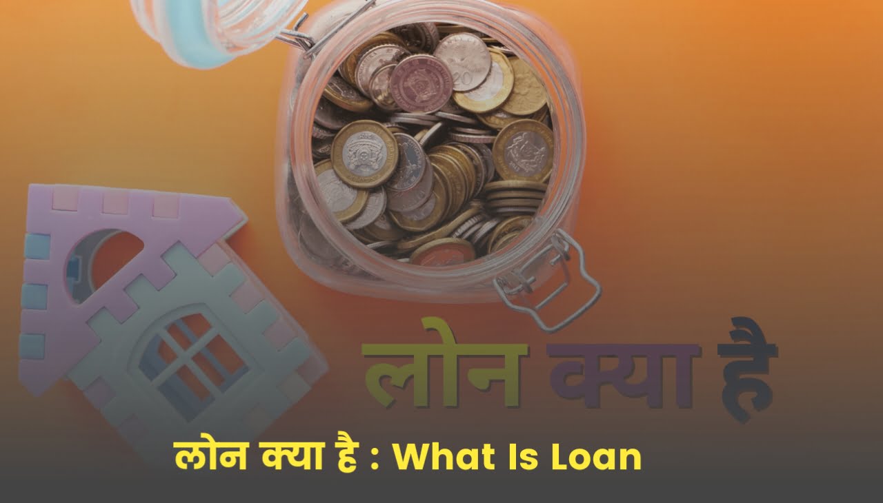What Is Loan : लोन क्या है