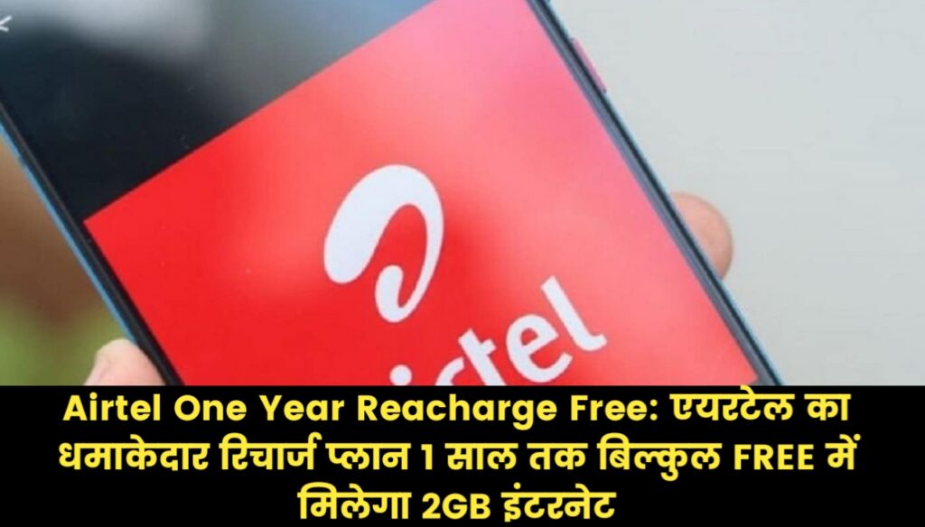 Airtel One Year Reacharge Free : एयरटेल का धमाकेदार रिचार्ज प्लान 1 साल तक बिल्कुल FREE में मिलेगा 2GB इंटरनेट