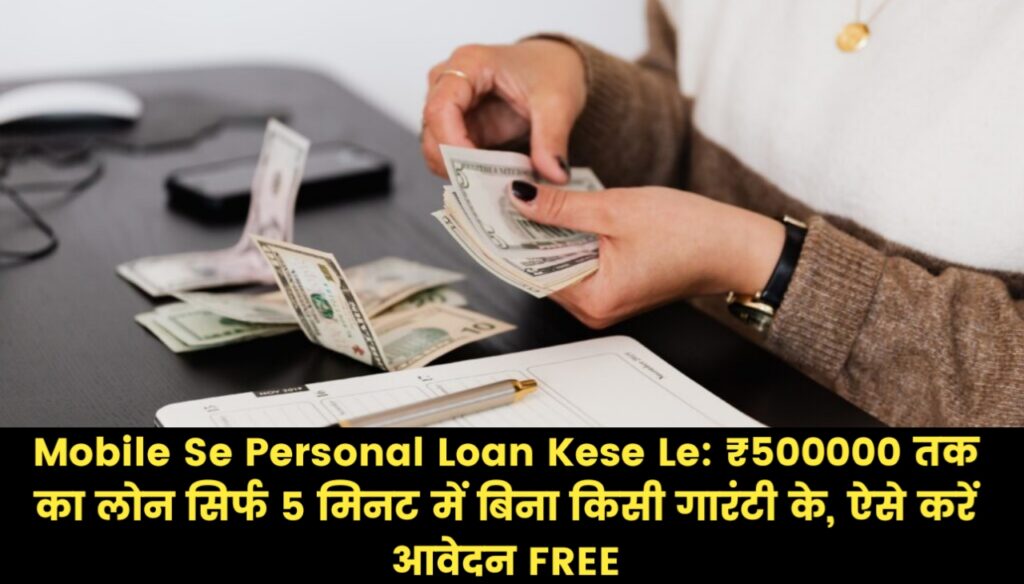 Mobile Se Personal Loan Kese Le : ₹500000 तक का लोन सिर्फ 5 मिनट में बिना किसी गारंटी के, ऐसे करें आवेदन FREE
