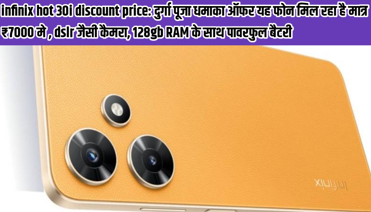 infinix hot 30i discount price: दुर्गा पूजा धमाका ऑफर यह फोन मिल रहा है मात्र ₹7000 मे , dslr जैसी कैमरा, 128gb rom के साथ पावरफुल बैटरी