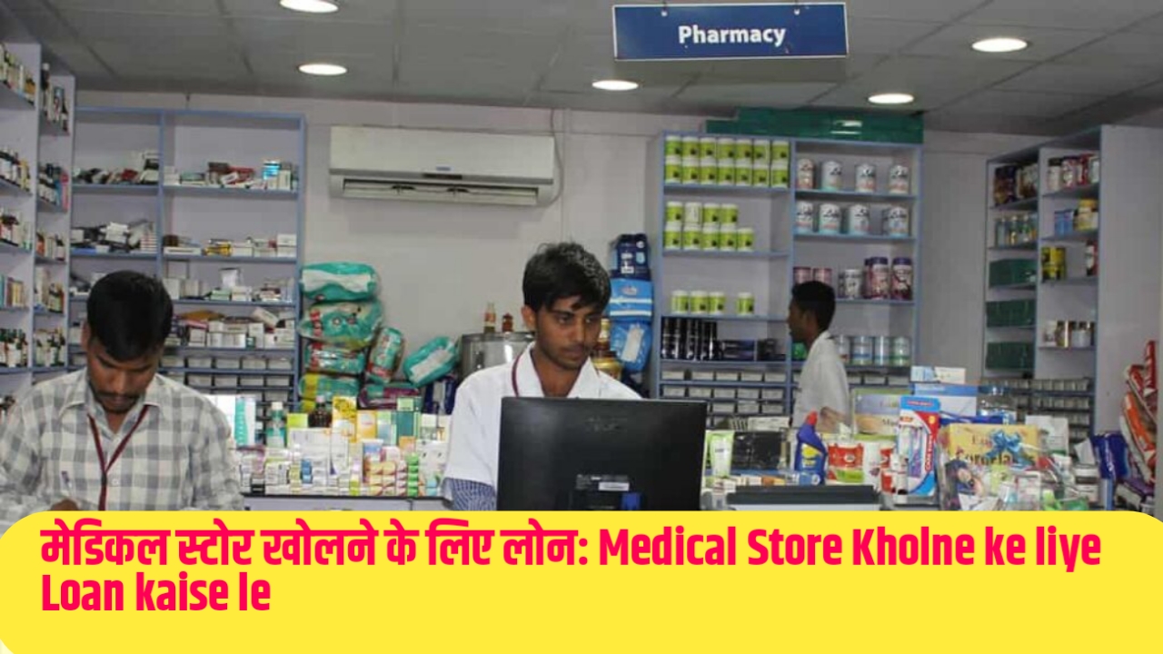 Medical Store Kholne ke liye Loan kaise le : मेडिकल स्टोर खोलने के लिए लोन
