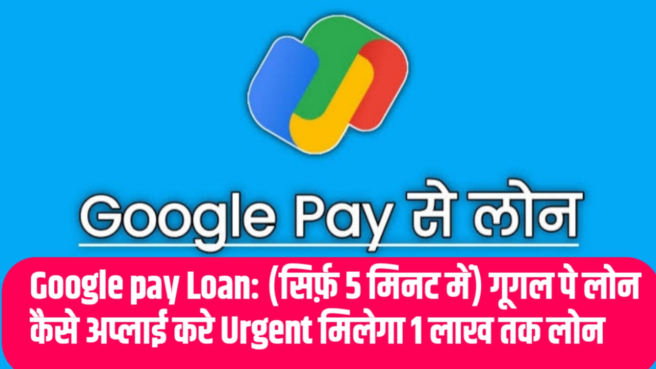 Google pay Loan: (सिर्फ़ 5 मिनट में) गूगल पे लोन कैसे अप्लाई करे Urgent मिलेगा 1 लाख तक लोन