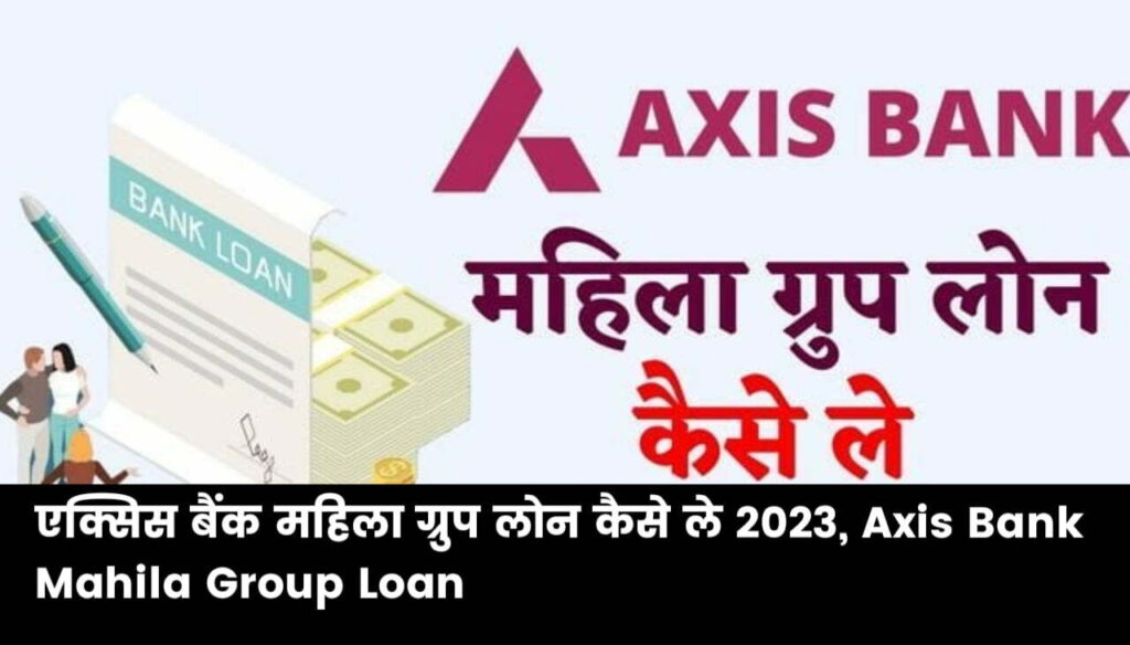 एक्सिस बैंक महिला ग्रुप लोन कैसे ले 2023 : Axis Bank Mahila Group Loan
