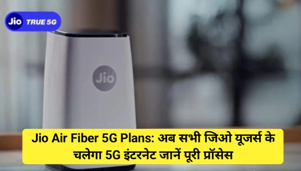 Jio Air Fiber 5G Plans: अब सभी जिओ यूजर्स के चले गा 5g इंटरनेट जानें पूरी प्रॉसेस