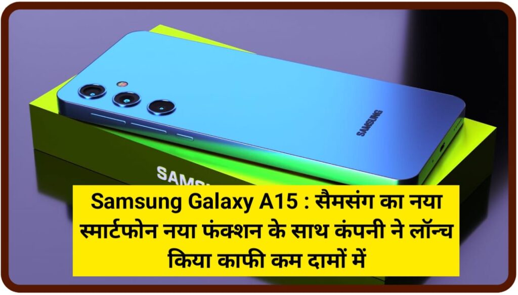 Samsung Galaxy A15 : सैमसंग का नया स्मार्टफोन नया फंक्शन के साथ कंपनी ने लॉन्च किया काफी कम दामों में
