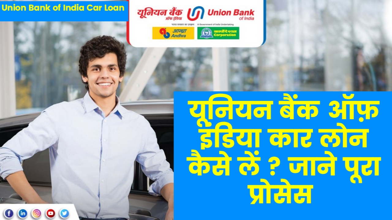 Union Bank of India car loan : यूनियन बैंक ऑफ़ इंडिया कार लोन कैसे लें ? जाने पूरा प्रोसेस 