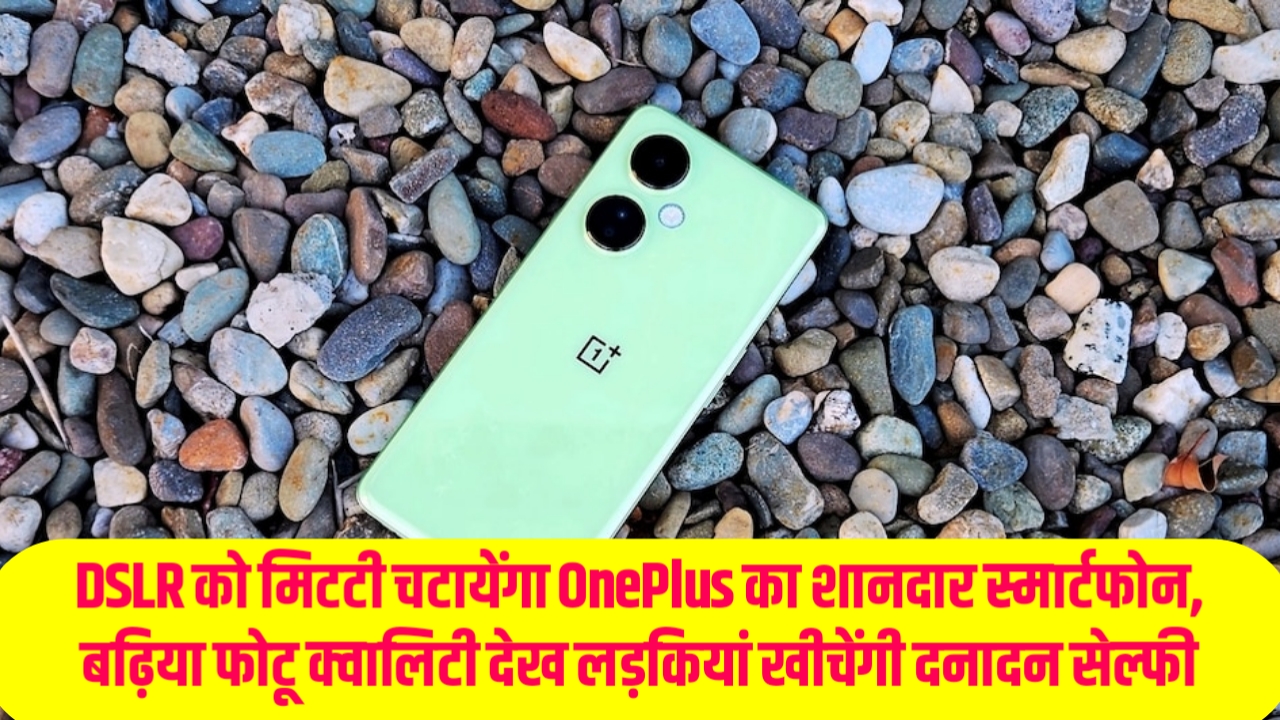 OnePlus Nord CE 3 LITE: DSLR को मिटटी चटायेंगा OnePlus का शानदार स्मार्टफोन, बढ़िया फोटू क्वालिटी देख लड़कियां खीचेंगी दनादन सेल्फी