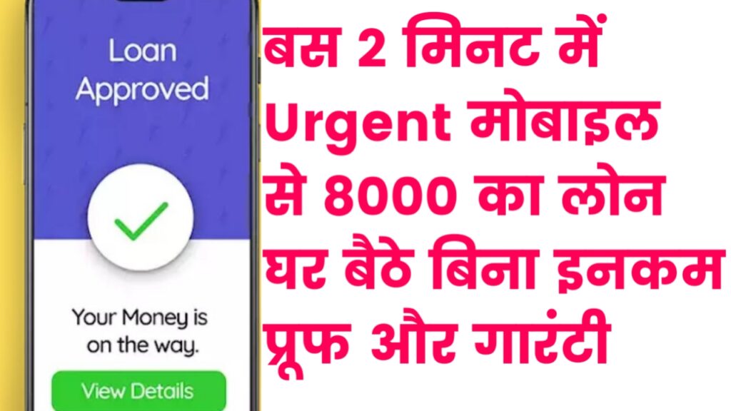 Urgent 8000 Personal Loan : बस 2 मिनट में Urgent मोबाइल से 8000 का लोन घर बैठे बिना इनकम प्रूफ और गारंटी