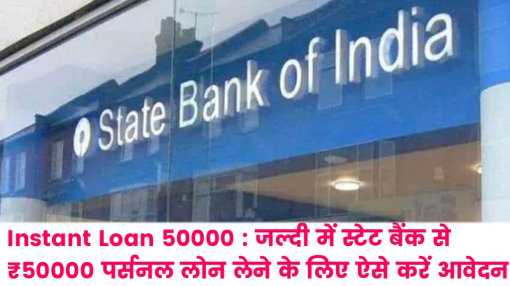 SBI Personal Instant Loan 50000 : जल्दी में स्टेट बैंक से ₹50000 पर्सनल लोन लेने के लिए ऐसे करें आवेदन
