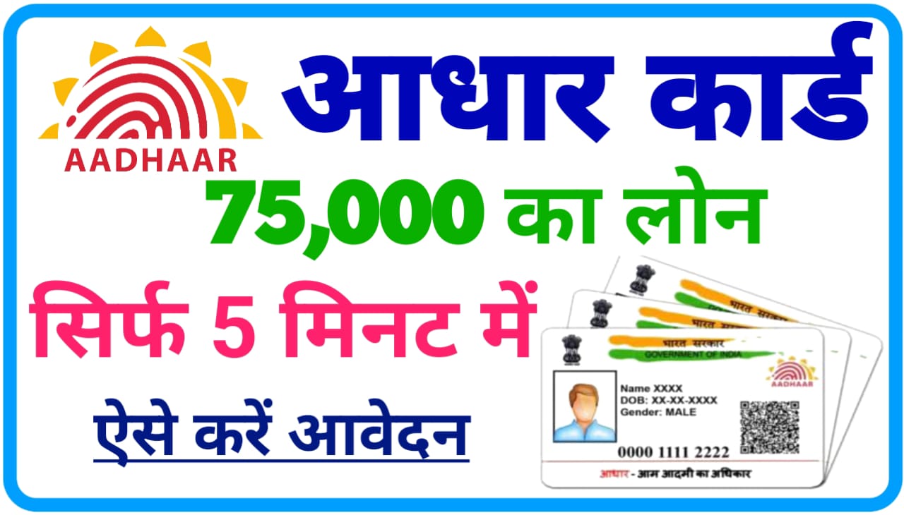 Aadhar Card Loan 75000 : 75000 लॉन्च सिर्फ 5 मिनट में सीधे बैंक खाते में