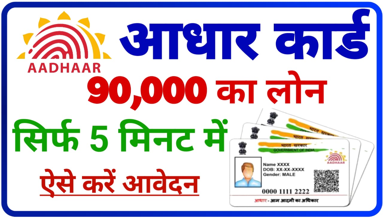Aadhar Card Loan 90000 : आधार कार्ड से सिर्फ 5 मिनट में ₹90000 तक लोन के लिए करें आवेदन