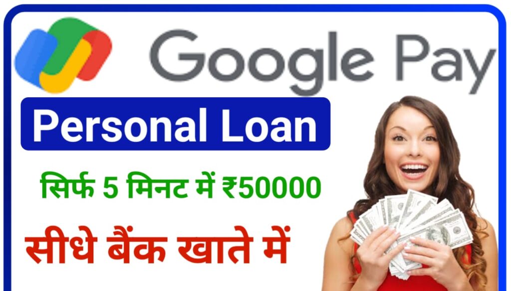 Google Pay Personal Loan Online 2023 : सिर्फ 5 मिनट में ₹50000 का लोन सीधे बैंक खाते में गूगल पे दे रहा