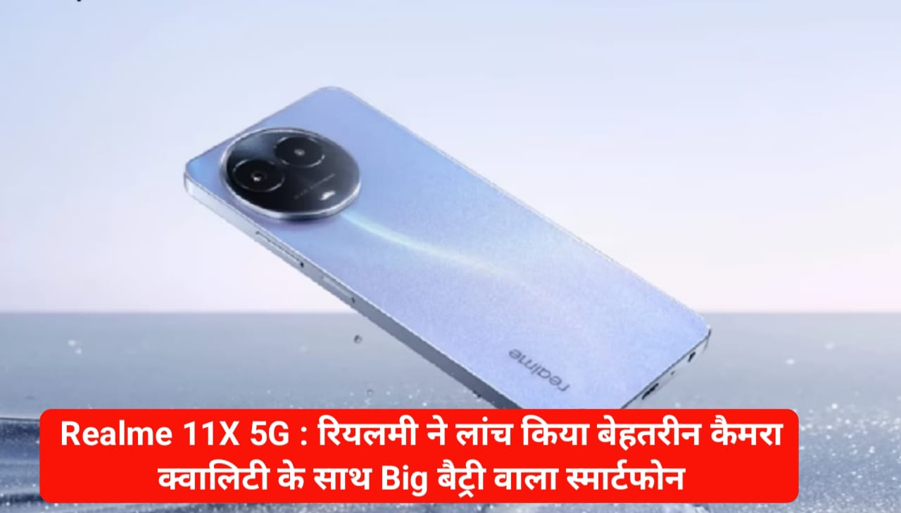 Realme 11X 5G Mobile : रियलमी ने लांच किया बेहतरीन कैमरा क्वालिटी के साथ Big बैट्री वाला स्मार्टफोन
