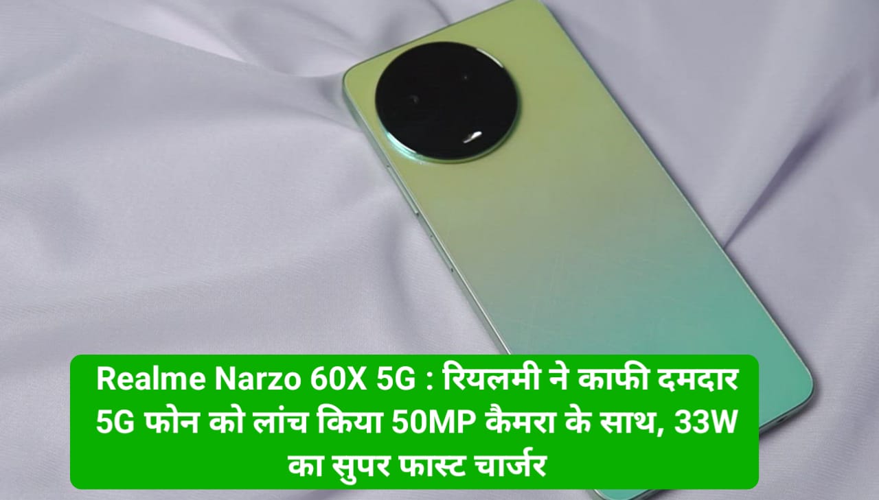 Realme Narzo 60X 5G : रियलमी ने काफी दमदार 5G फोन को लांच किया 50MP कैमरा के साथ, 33W का सुपर फास्ट चार्जर