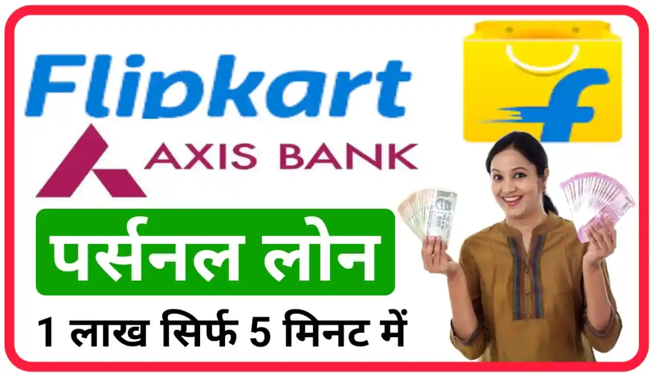 Flipkart Axis Bank Instant Personal Loan : फ्लिपकार्ट एक्सिस बैंक पर्सनल लोन के लिए ऐसे करें आवेदन