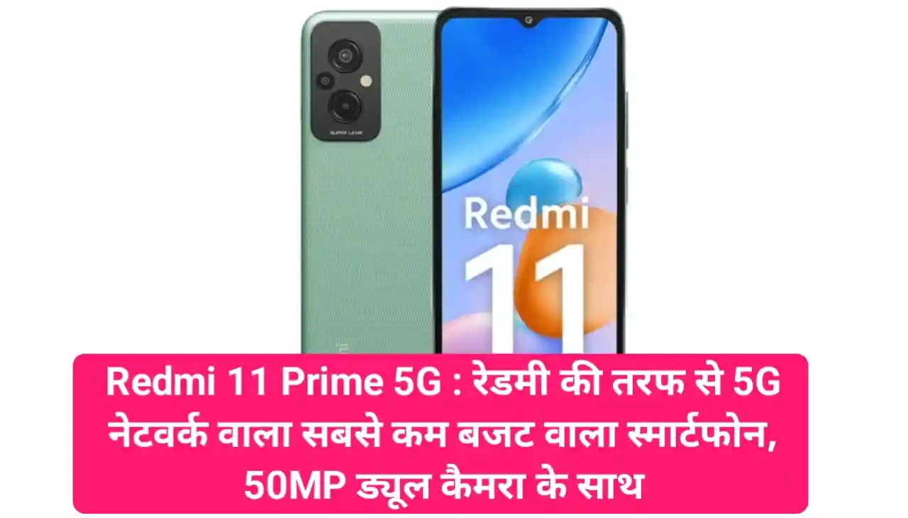Redmi 11 Prime 5G : रेडमी की तरफ से 5G नेटवर्क वाला सबसे कम बजट वाला स्मार्टफोन, 50MP ड्यूल कैमरा के साथ