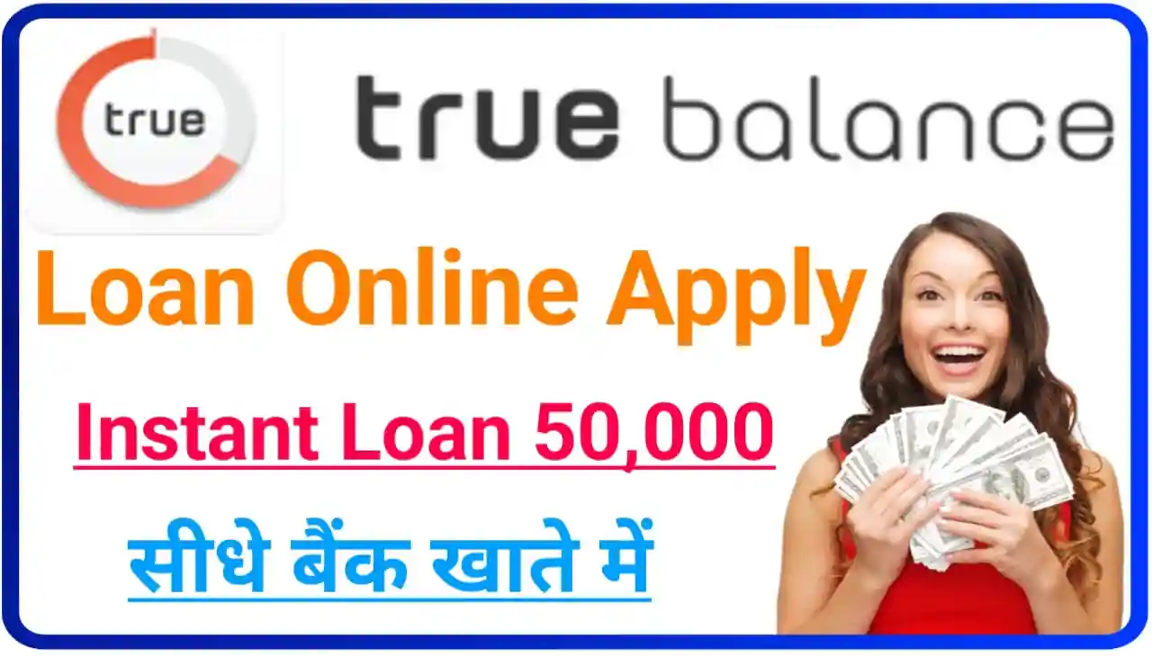 True Balance Loan Online : मात्र 1 क्लिक में घर बैठे ₹50000 तक का लोन लें, अपने मोबाइल से