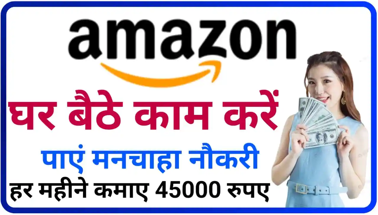 Amazon Work Form Home Jobs : अब घर बैठे अमेजॉन पर बाय जब और कमाएं हर महीने ₹45000 से भी अधिक