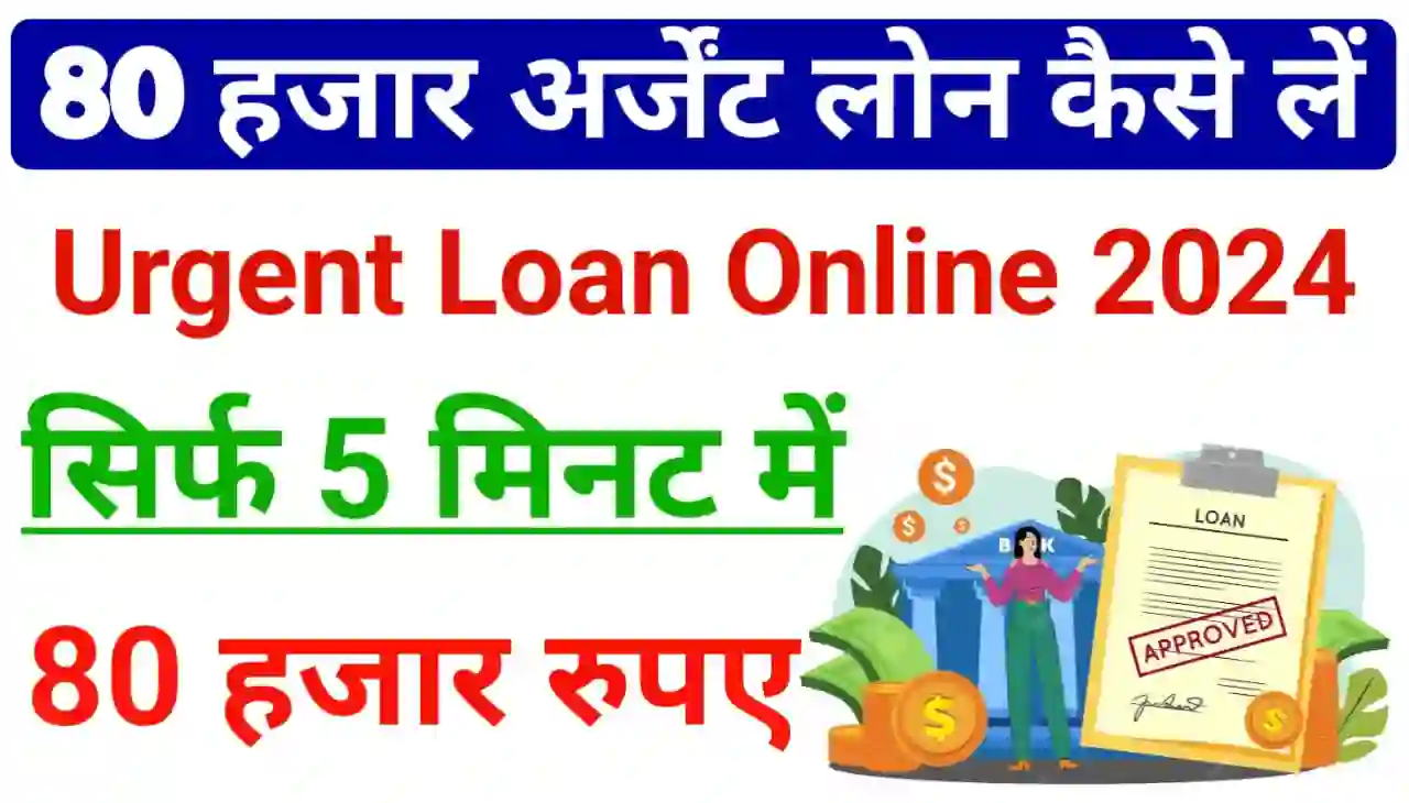 Urgent Loan Online 2024 : ₹80000 तक अर्जेंट लोन सीधे बैंक खाते में, 55 महीना के लिए