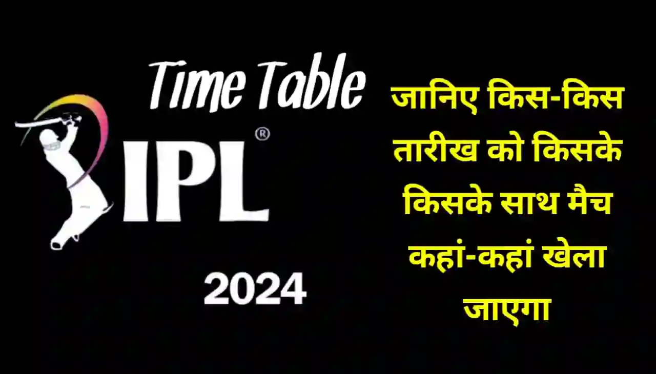 IPL 2024 Schedule : आईपीएल 2024 का जानिए कब-कब किसके किसके साथ होगा मैच